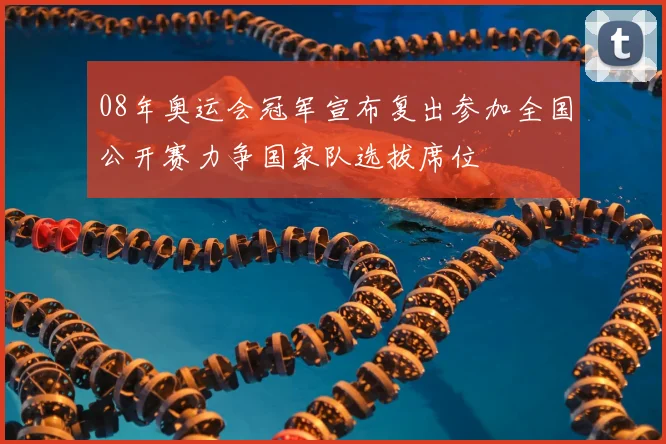 08年奥运会冠军宣布复出参加全国公开赛力争国家队选拔席位