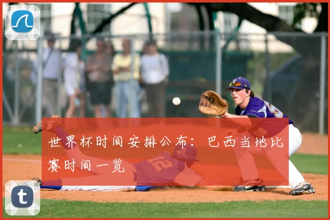 世界杯时间安排公布：巴西当地比赛时间一览