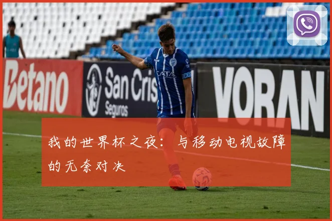 我的世界杯之夜:与移动电视故障的无奈对决