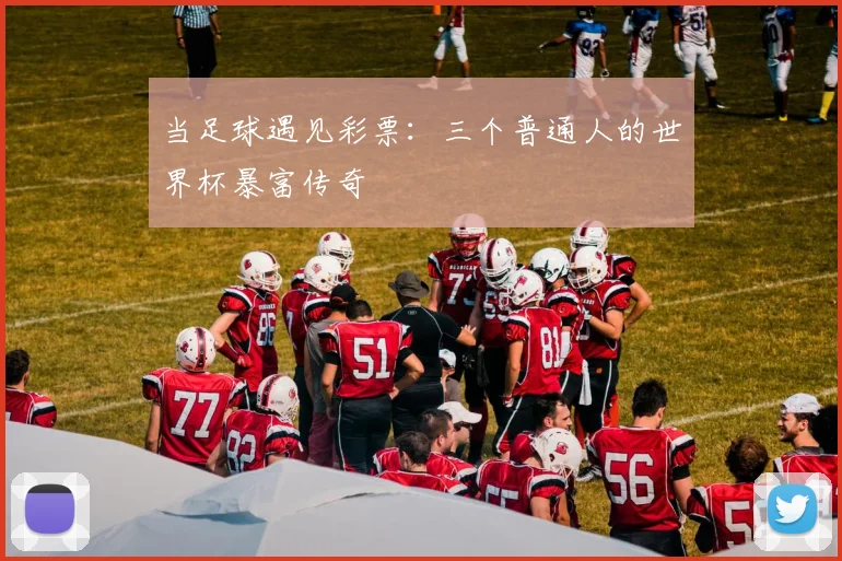 当足球遇见彩票：三个普通人的世界杯暴富传奇